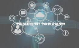 ?中國(guó)旅游業(yè)預(yù)計(jì)今年將大幅反彈