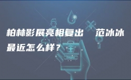 柏林影展亮相復(fù)出 ?范冰冰最近怎么樣？