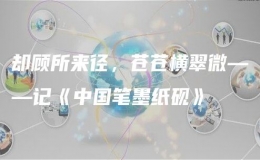卻顧所來徑，蒼蒼橫翠微——記《中國筆墨紙硯》