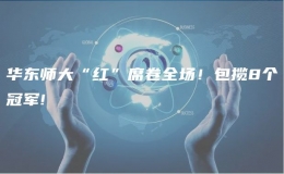 華東師大“紅”席卷全場(chǎng)！包攬8個(gè)冠軍!