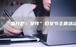 “盛開吧！女孩”婦女節(jié)主題活動