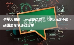 千年古碭郡  一城梨花香——第28屆中國?碭山梨花節(jié)活動安排