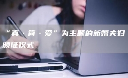 “真·簡(jiǎn)·愛(ài)”為主題的新婚夫婦頒證儀式