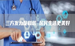 三方發(fā)力促和諧 居民生活更美好