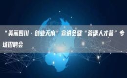 “美麗四川·創(chuàng)業(yè)天府”宣講會(huì)暨“蓉漂人才薈”專(zhuān)場(chǎng)招聘會(huì)