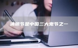 清明節(jié)是中國三大鬼節(jié)之一