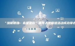 “緣聚明珠·希望是你”青年人才聯(lián)誼活動(dòng)成功舉辦