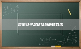 香港女子足球隊(duì)前助理教練