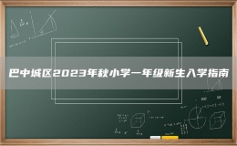 巴中城區(qū)2023年秋小學(xué)一年級新生入學(xué)指南