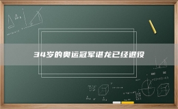 34歲的奧運冠軍諶龍已經(jīng)退役