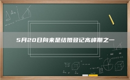 5月20日向來是結(jié)婚登記高峰期之一