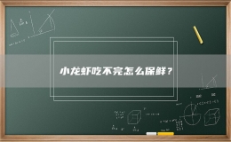 小龍蝦吃不完怎么保鮮？