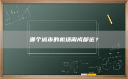 哪個城市的機場離成都近？
