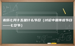農(nóng)歷七月十五是什么節(jié)日（討論中國傳統(tǒng)節(jié)日——七夕節(jié)）