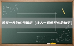 美好一天的心情短語（讓人一看就開心的句子）