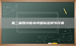 第二屆四川諾水河國(guó)際溶洞節(jié)開幕