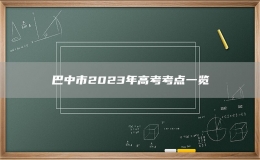  巴中市2023年高考考點(diǎn)一覽