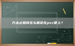 方太止回閥怎么固定在pvc管上？