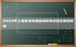2023年上海高考成績查詢時間及招生報(bào)名時間