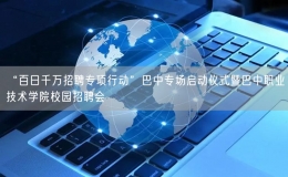 “百日千萬招聘專項(xiàng)行動”巴中專場啟動儀式暨巴中職業(yè)技術(shù)學(xué)院校園招聘會