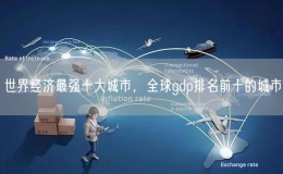世界經濟最強十大城市，全球gdp排名前十的城市