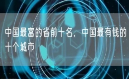 中國最富的省前十名，中國最有錢的十個城市
