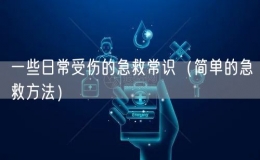 一些日常受傷的急救常識(shí)（簡(jiǎn)單的急救方法）