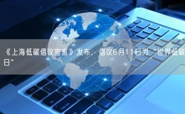 《上海低碳倡議宣言》發(fā)布，倡議6月11日為“世界低碳日”