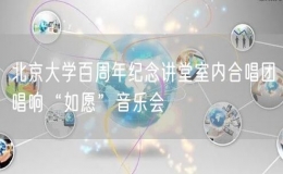 北京大學百周年紀念講堂室內合唱團唱響“如愿”音樂會