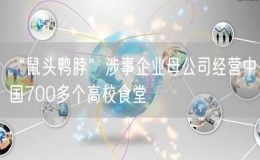 “鼠頭鴨脖”涉事企業(yè)母公司經(jīng)營中國700多個高校食堂