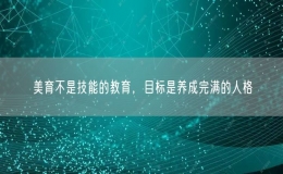  美育不是技能的教育，目標(biāo)是養(yǎng)成完滿的人格 