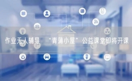  作業(yè)無(wú)人輔導(dǎo)  “青蒲小屋”公益課堂即將開(kāi)課