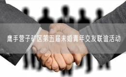 鷹手營子礦區(qū)第五屆未婚青年交友聯(lián)誼活動