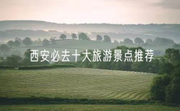西安必去十大旅游景點(diǎn)推薦（西安十大景點(diǎn)排名）