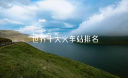 世界十大火車站排名（全球最著名的10個火車站）