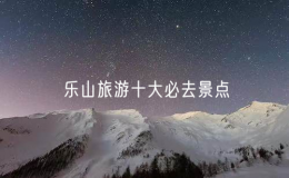 樂(lè)山旅游十大必去景點(diǎn)，樂(lè)山景點(diǎn)排行榜前十名