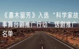 《嘉木留芳》入選“科學(xué)家故事舞臺劇推廣行動”話劇推廣名單