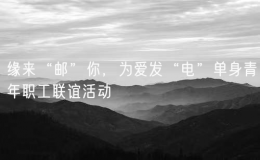 緣來“郵”你，為愛發(fā)“電”單身青年職工聯(lián)誼活動(dòng)