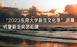 “2023東南大學(xué)新生文化季”閉幕式暨新生文藝匯演