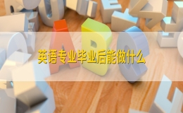 英語專業(yè)畢業(yè)后能做什么（英語就業(yè)方向和崗位）
